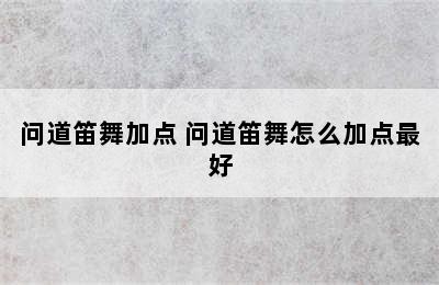 问道笛舞加点 问道笛舞怎么加点最好